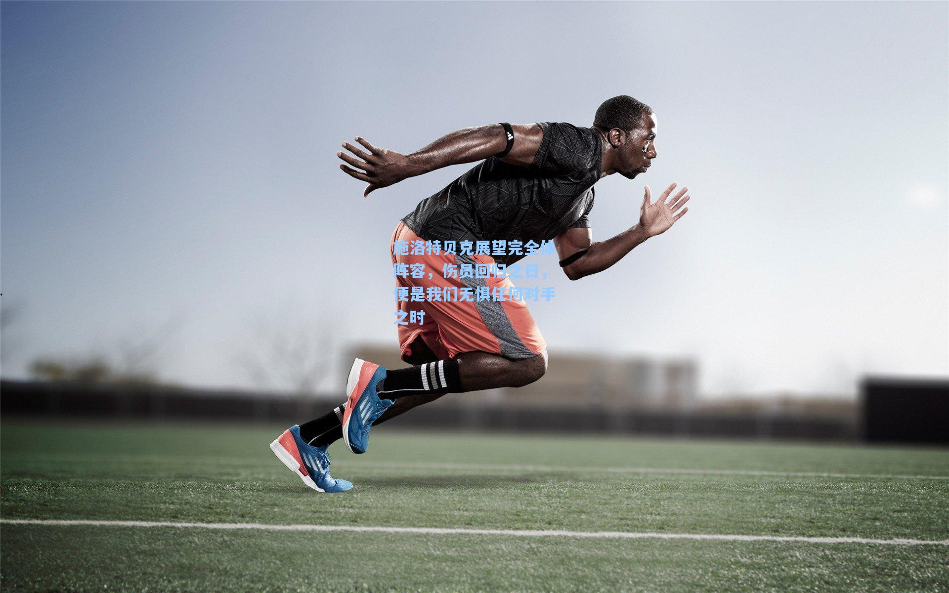 施洛特贝克展望完全体阵容，伤员回归之日，便是我们无惧任何对手之时